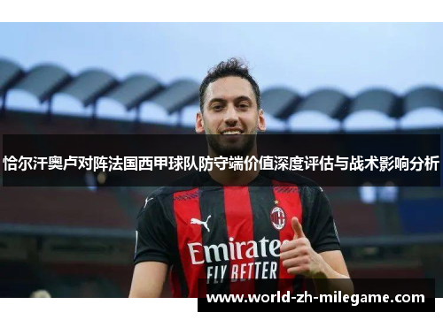 恰尔汗奥卢对阵法国西甲球队防守端价值深度评估与战术影响分析