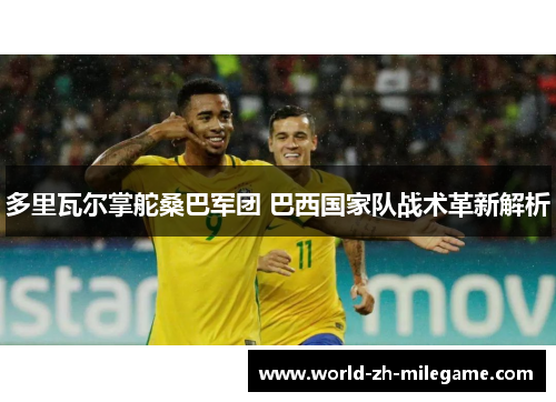 多里瓦尔掌舵桑巴军团 巴西国家队战术革新解析