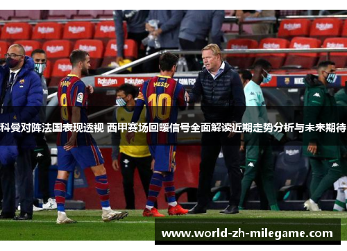 科曼对阵法国表现透视 西甲赛场回暖信号全面解读近期走势分析与未来期待