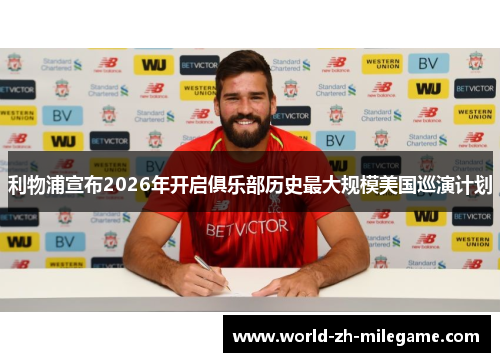 利物浦宣布2026年开启俱乐部历史最大规模美国巡演计划 利物浦宣布2026年开启俱乐部历史最大规模美国巡演计划